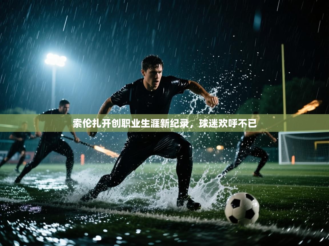 索伦扎开创职业生涯新纪录，球迷欢呼不已  第1张