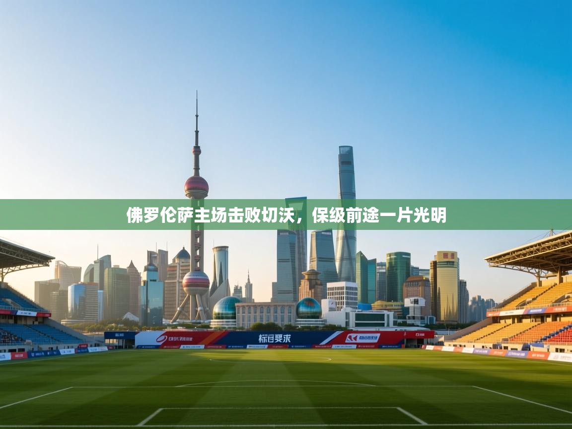 佛罗伦萨主场击败切沃,保级前途一片光明 第1张