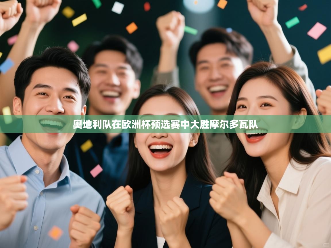 奥地利队在欧洲杯预选赛中大胜摩尔多瓦队 第1张