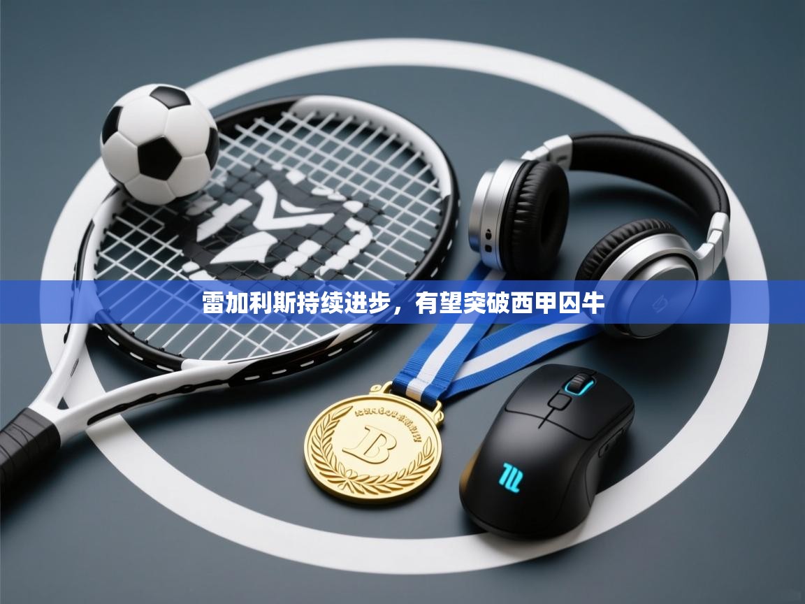 雷加利斯持续进步,有望突破西甲囚牛 第1张