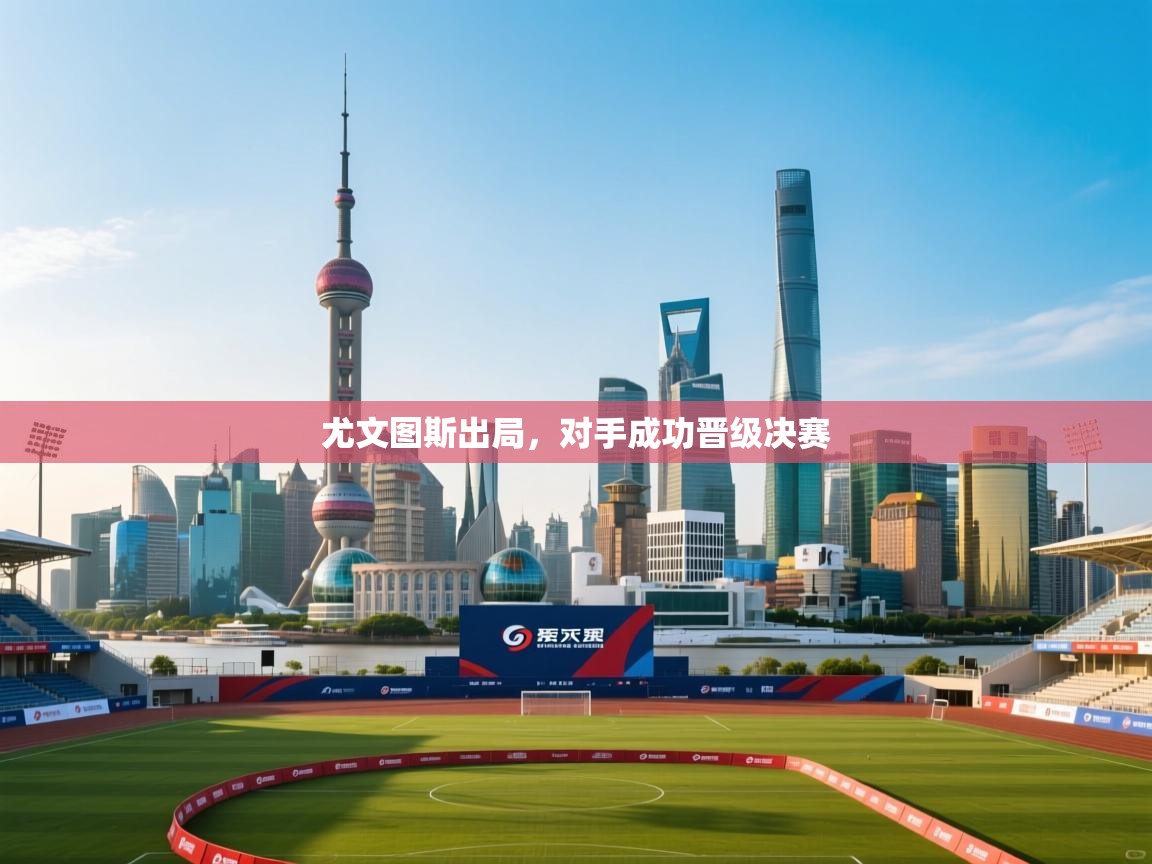 尤文图斯出局，对手成功晋级决赛  第1张