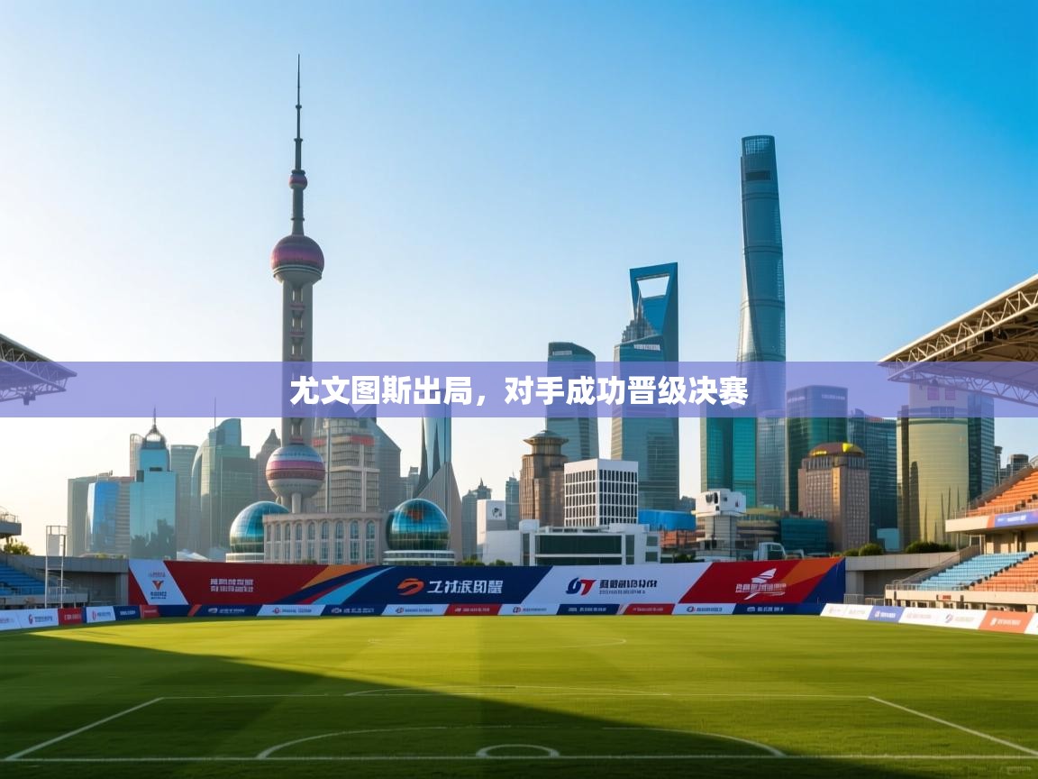 尤文图斯出局，对手成功晋级决赛  第2张