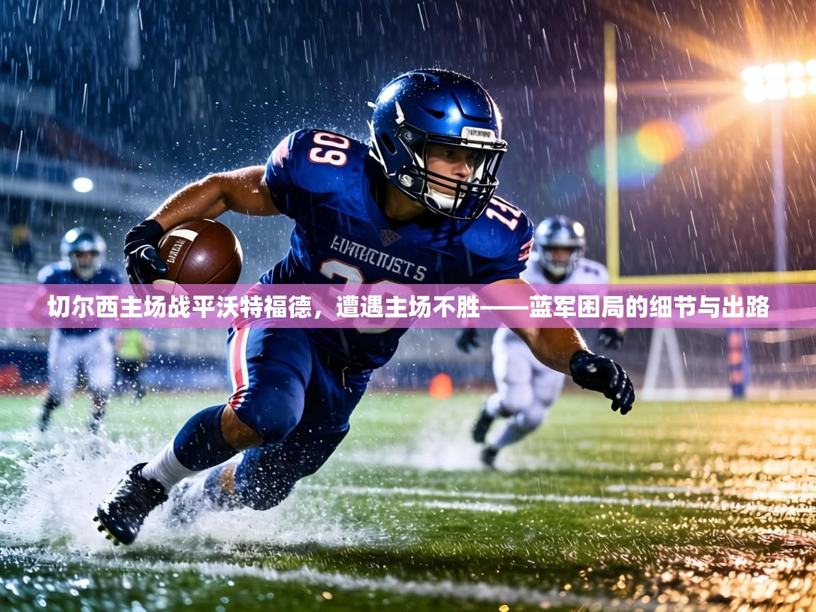 切尔西主场战平沃特福德,遭遇主场不胜——蓝军困局的细节与出路 第1张